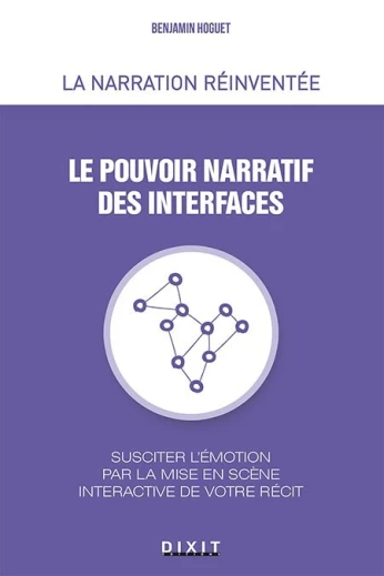 Le pouvoir narratif des interfaces - Susciter l'émotion par la mise en scène interactive de votre récit