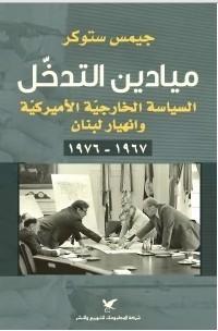 ميادين التدخل السياسة الخارجية الأمريكية و انهيار لبنان 1967-1976/ كتاب، رواية، جيمس ستوكر 